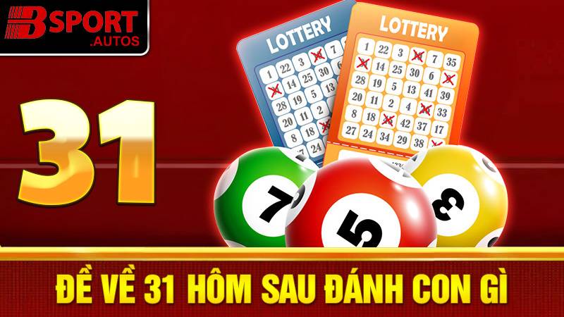 Đề về 31 hôm sau đánh con gì
