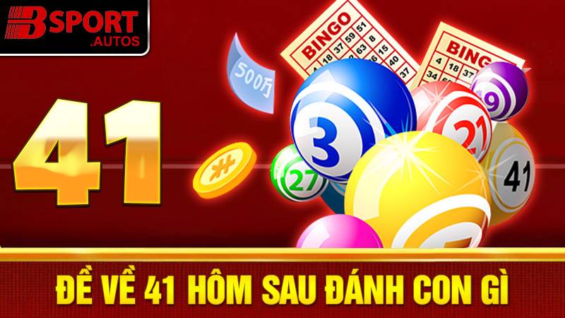 Đề về 41 hôm sau đánh con gì