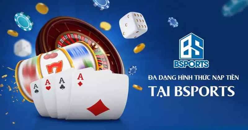 Nạp tiền Bsport với nhiều hình thức nhanh chóng và an toàn