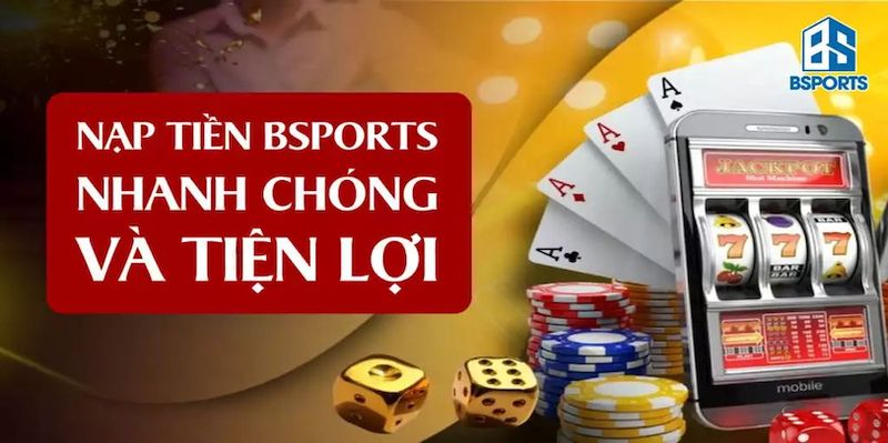 Nạp tiền Bsport nhanh chóng chỉ trong 5 phút