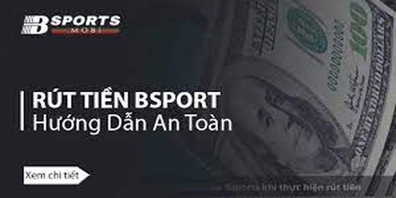 Hướng dẫn chi tiết Rút tiền Bsport cho game thủ mới