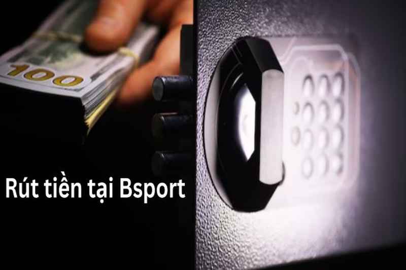 Lưu ý khi Rút tiền  Bsport để tránh mất tiền oan