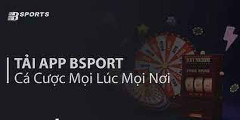 Tải app Bsport - Cá cược mọi lúc mọi nơi an toàn tại Bsport