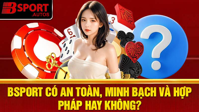 Bsport có an toàn uy tín không?