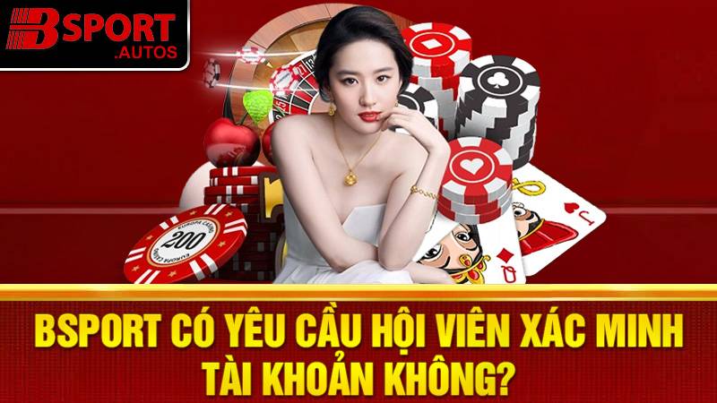 Bsport có bắt xác minh tài khoản không?